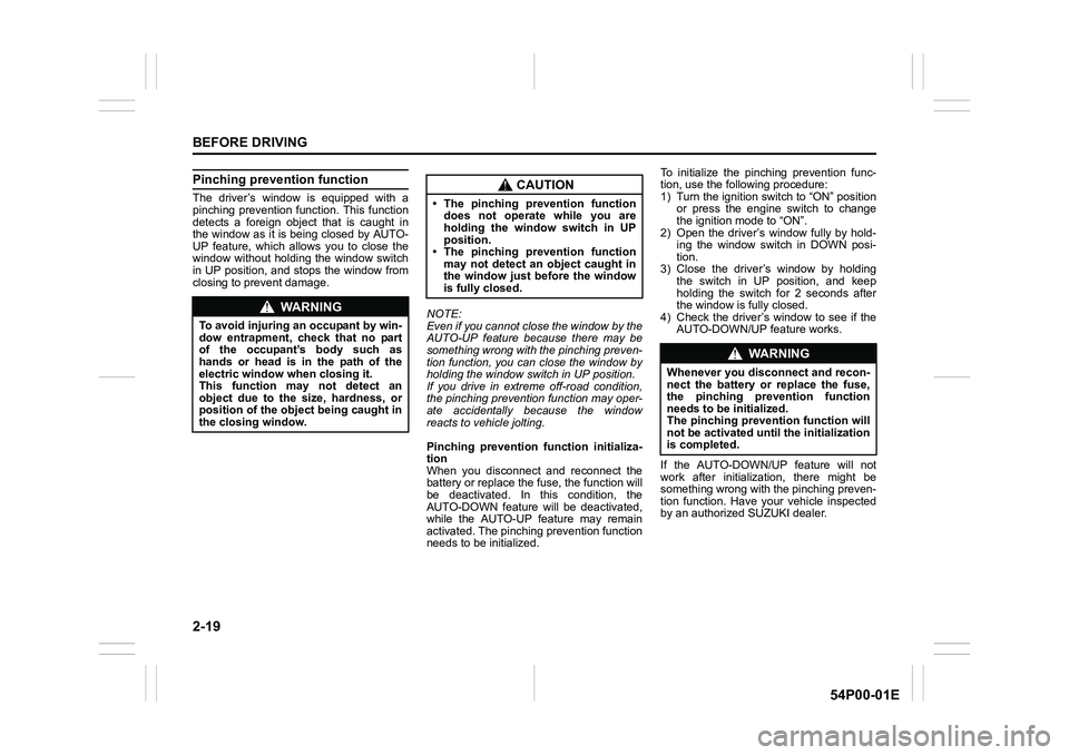 SUZUKI GRAND VITARA 2021  Owners Manual 2-19
BEFORE DRIVING
54P00-01E
Pinching prevention function
The driver’s window is equipped with a
pinching prevention function. This function
detects a foreign object that is caught in
the window as