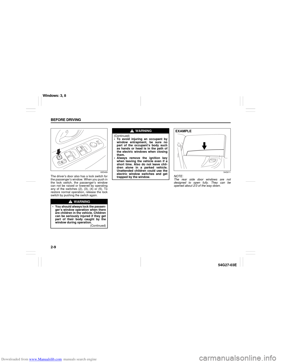 SUZUKI AERIO 2007 1.G Owners Manual Downloaded from www.Manualslib.com manuals search engine 2-9 BEFORE DRIVING
54G27-03E
65D469
The driver’s door also has a lock switch for
the passenger’s window. When you push in
the lock switch, 