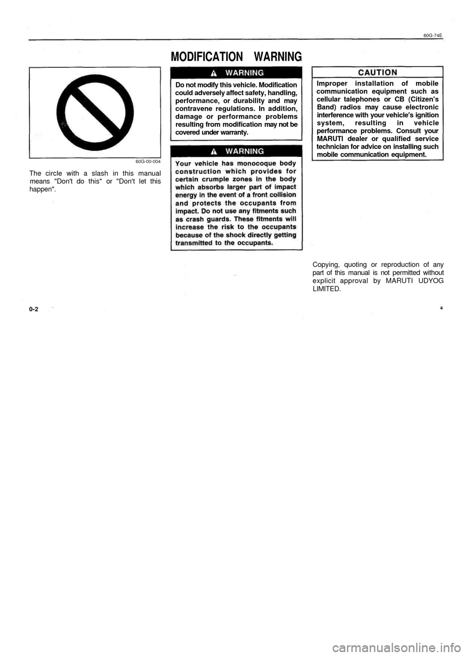 SUZUKI BALENO 1999 1.G Owners Manual 
60G-74E

MODIFICATION WARNING

60G-00-004

The circle with a slash in this manual

means "Dont do this" or "Dont let this

happen". 
Do not modify this vehicle. Modification

could adversely affect