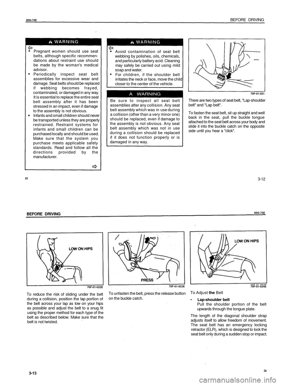 SUZUKI BALENO 1999 1.G Owners Manual 
60G-74E

BEFORE DRIVING

Pregnant women should use seat

belts, although specific recommen-

dations about restraint use should

be made by the womans medical

advisor.

Periodically inspect seat be