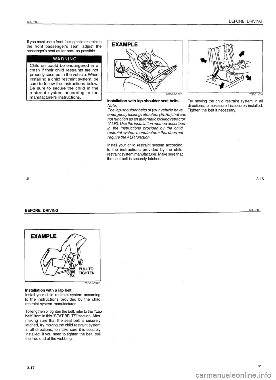 SUZUKI BALENO 1999 1.G Owners Manual 
60G-74E 
BEFORE DRIVING

If you must use a front-facing child restraint in

the front passengers seat, adjust the

passengers seat as far back as possible.

Children could be endangered in a

crash