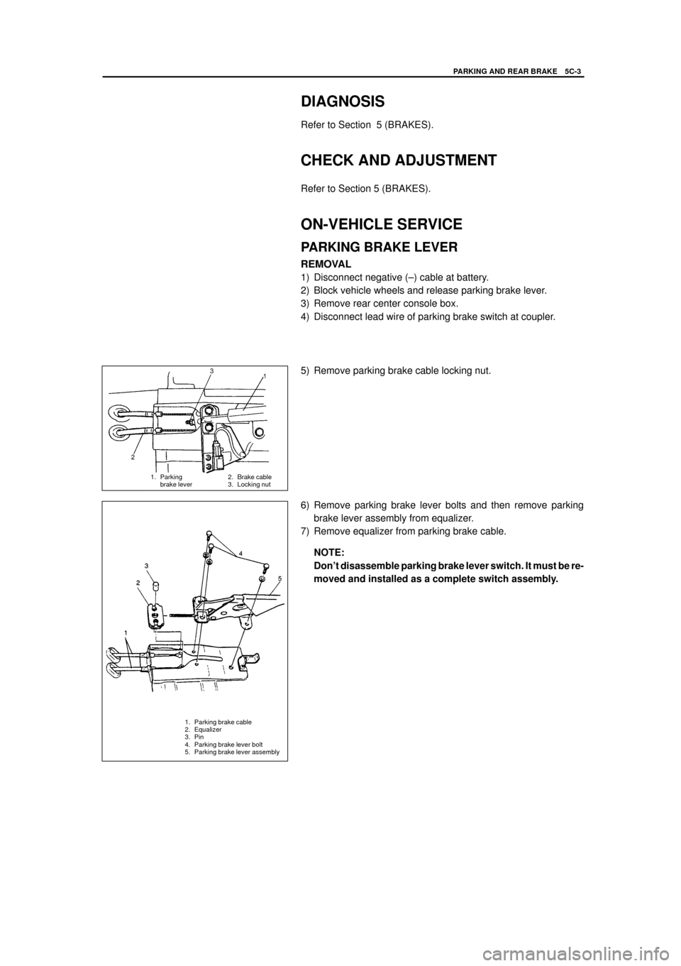 SUZUKI GRAND VITARA 1998 2.G Service Workshop Manual YH4
GRAND
VITARA
2. Brake cable
3. Locking nut
1. Parking brake cable
2. Equalizer
3. Pin
4. Parking brake lever bolt
5. Parking brake lever assembly1. Parking 
brake lever
PARKING AND REAR BRAKE 5C-3