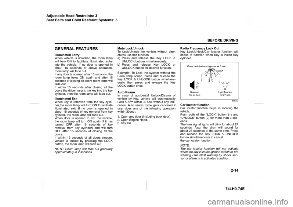 SUZUKI SWIFT 2017 5.G Owners Manual 2-14
BEFORE DRIVING
74LH0-74E
GENERAL FEATURES
Illuminated Entry
When vehicle is unlocked, the room lamp
will turn ON to facilitate illuminated entry
into the vehicle. If no door is opened in
about 15