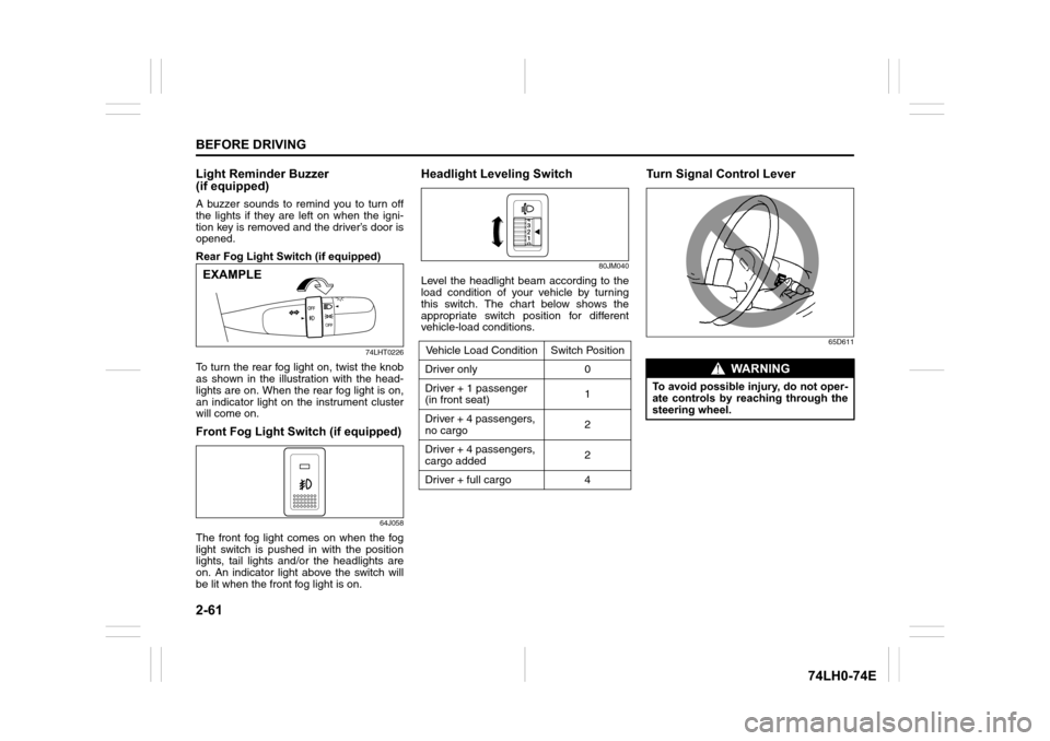 SUZUKI SWIFT 2017 5.G Owners Manual 2-61
BEFORE DRIVING
74LH0-74E
Light Reminder Buzzer 
(if equipped)
A buzzer sounds to remind you to turn off
the lights if they are left on when the igni-
tion key is removed and the driver’s door i