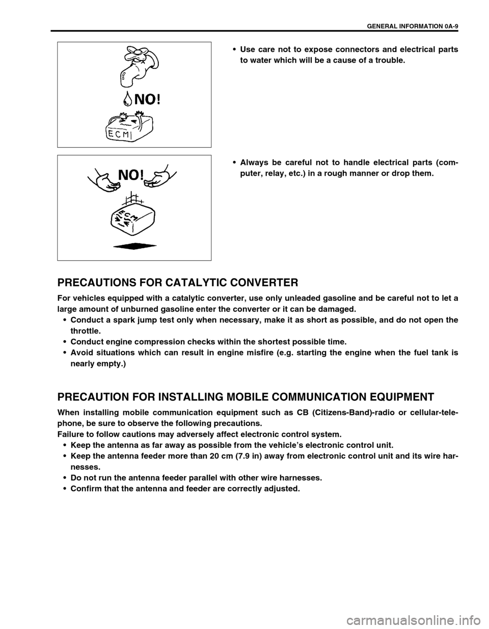 SUZUKI SWIFT 2000 1.G RG413 Service Workshop Manual GENERAL INFORMATION 0A-9
 Use care not to expose connectors and electrical parts
to water which will be a cause of a trouble.
 Always be careful not to handle electrical parts (com-
puter, relay, et