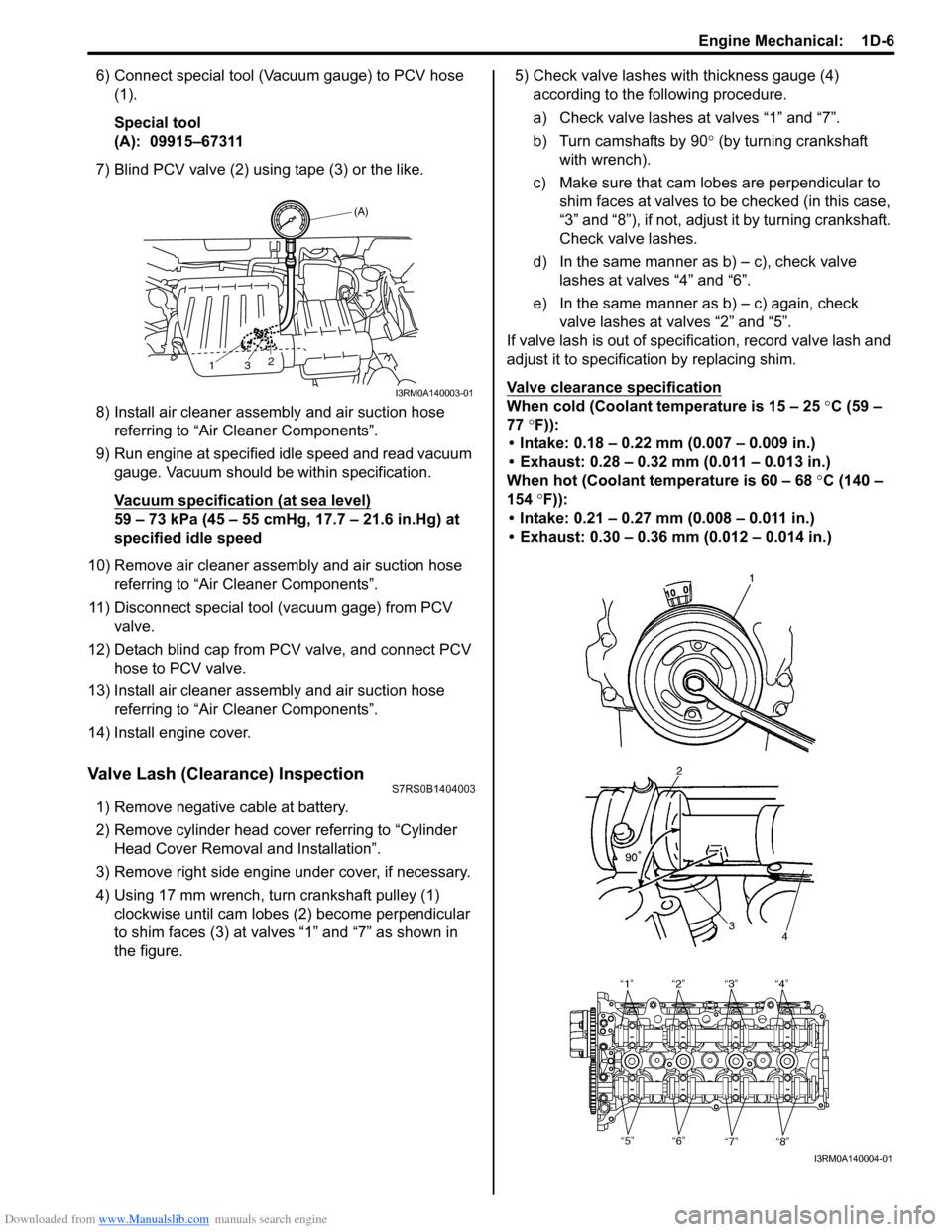 SUZUKI SWIFT 2006 2.G Service Workshop Manual Downloaded from www.Manualslib.com manuals search engine Engine Mechanical:  1D-6
6) Connect special tool (Vacuum gauge) to PCV hose (1).
Special tool
(A):  09915–67311
7) Blind PCV valve (2) using 