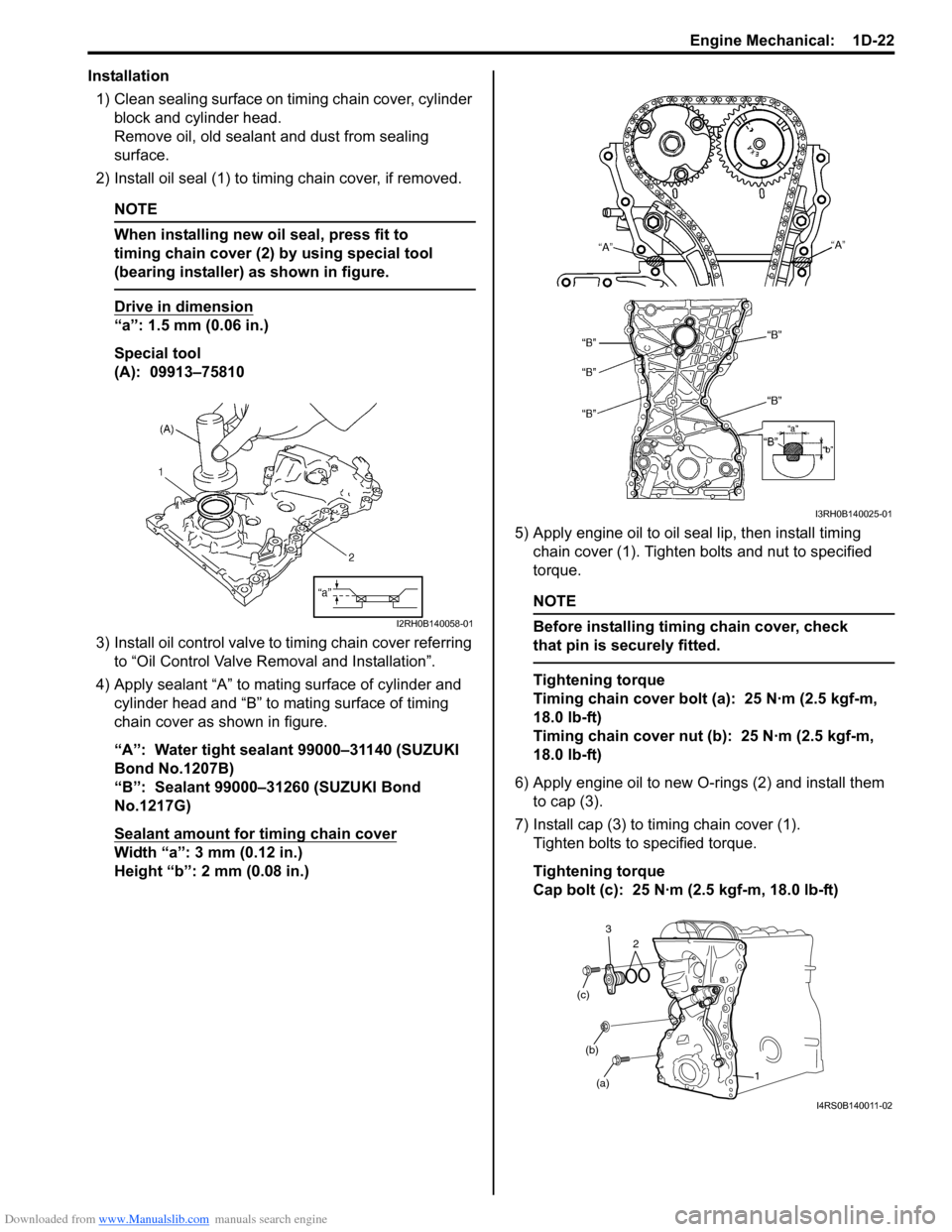 SUZUKI SWIFT 2008 2.G Service Workshop Manual Downloaded from www.Manualslib.com manuals search engine Engine Mechanical:  1D-22
Installation1) Clean sealing surface on timing chain cover, cylinder  block and cylinder head.
Remove oil, old sealan