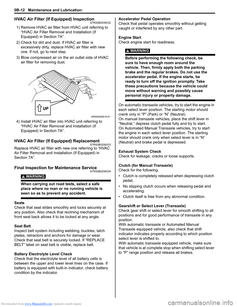 SUZUKI SWIFT 2006 2.G Service Service Manual Downloaded from www.Manualslib.com manuals search engine 0B-12 Maintenance and Lubrication: 
HVAC Air Filter (If Equipped) InspectionS7RS0B0206032
1) Remove HVAC air filter from HVAC unit referring to
