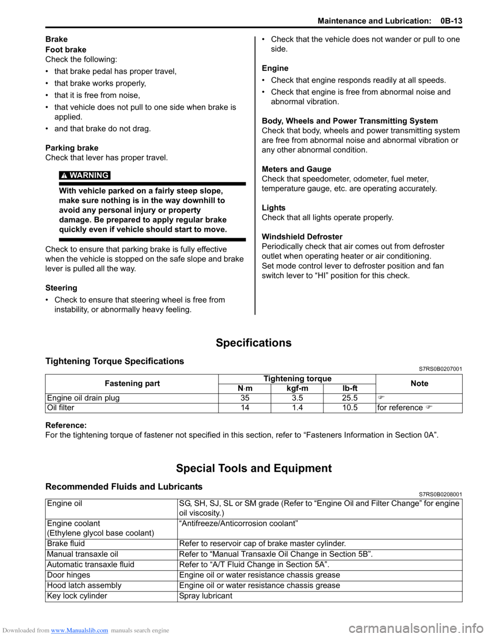 SUZUKI SWIFT 2006 2.G Service Service Manual Downloaded from www.Manualslib.com manuals search engine Maintenance and Lubrication:  0B-13
Brake
Foot brake
Check the following:
• that brake pedal has proper travel,
• that brake works properly