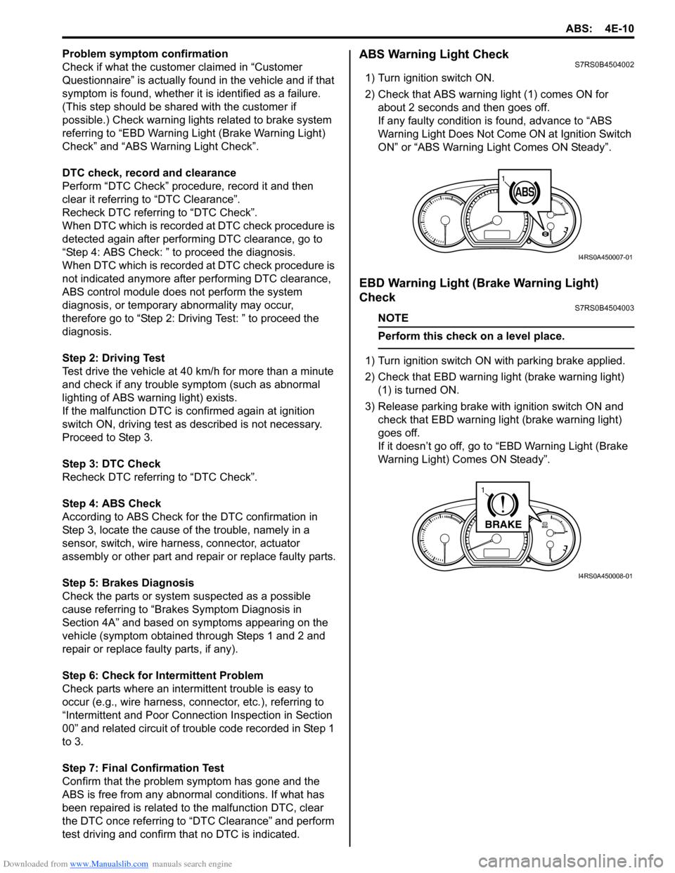 SUZUKI SWIFT 2006 2.G Service User Guide Downloaded from www.Manualslib.com manuals search engine ABS: 4E-10
Problem symptom confirmation
Check if what the customer claimed in “Customer 
Questionnaire” is actually found in the vehicle an