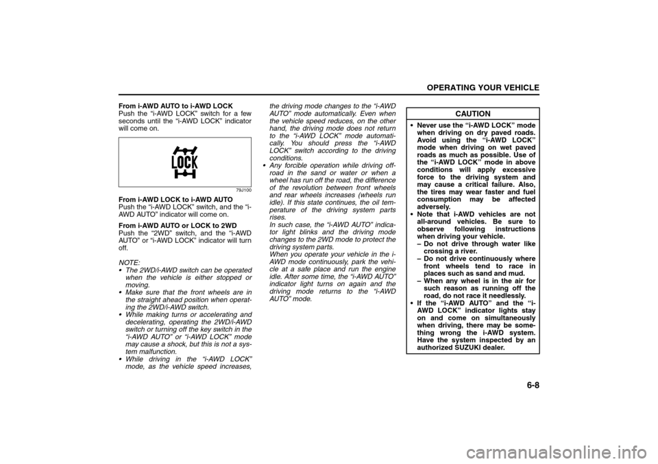 SUZUKI SX4 2008 1.G Owners Manual 6-8
OPERATING YOUR VEHICLE
80J21-03E
From i-AWD AUTO to i-AWD LOCK
Push the “i-AWD LOCK” switch for a few
seconds until the “i-AWD LOCK” indicator
will come on.
79J100
From i-AWD LOCK to i-AWD