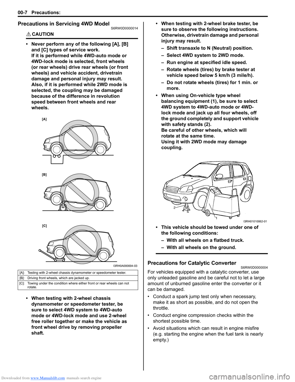 SUZUKI SX4 2006 1.G Service Workshop Manual Downloaded from www.Manualslib.com manuals search engine 00-7 Precautions: 
Precautions in Servicing 4WD ModelS6RW0D0000014
CAUTION! 
• Never perform any of the following [A], [B] 
and [C] types of 