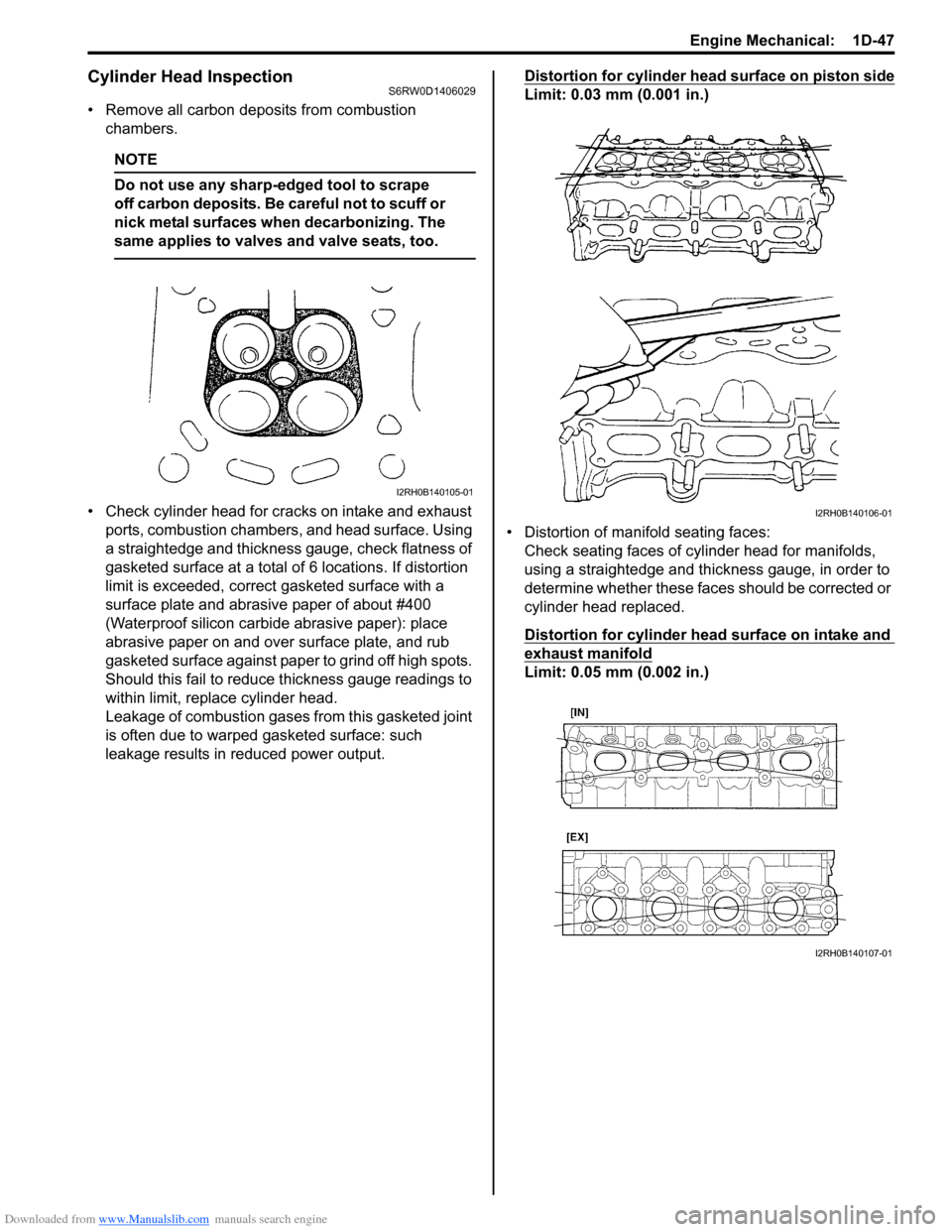 SUZUKI SX4 2006 1.G Service Workshop Manual Downloaded from www.Manualslib.com manuals search engine Engine Mechanical:  1D-47
Cylinder Head InspectionS6RW0D1406029
• Remove all carbon deposits from combustion 
chambers.
NOTE
Do not use any s