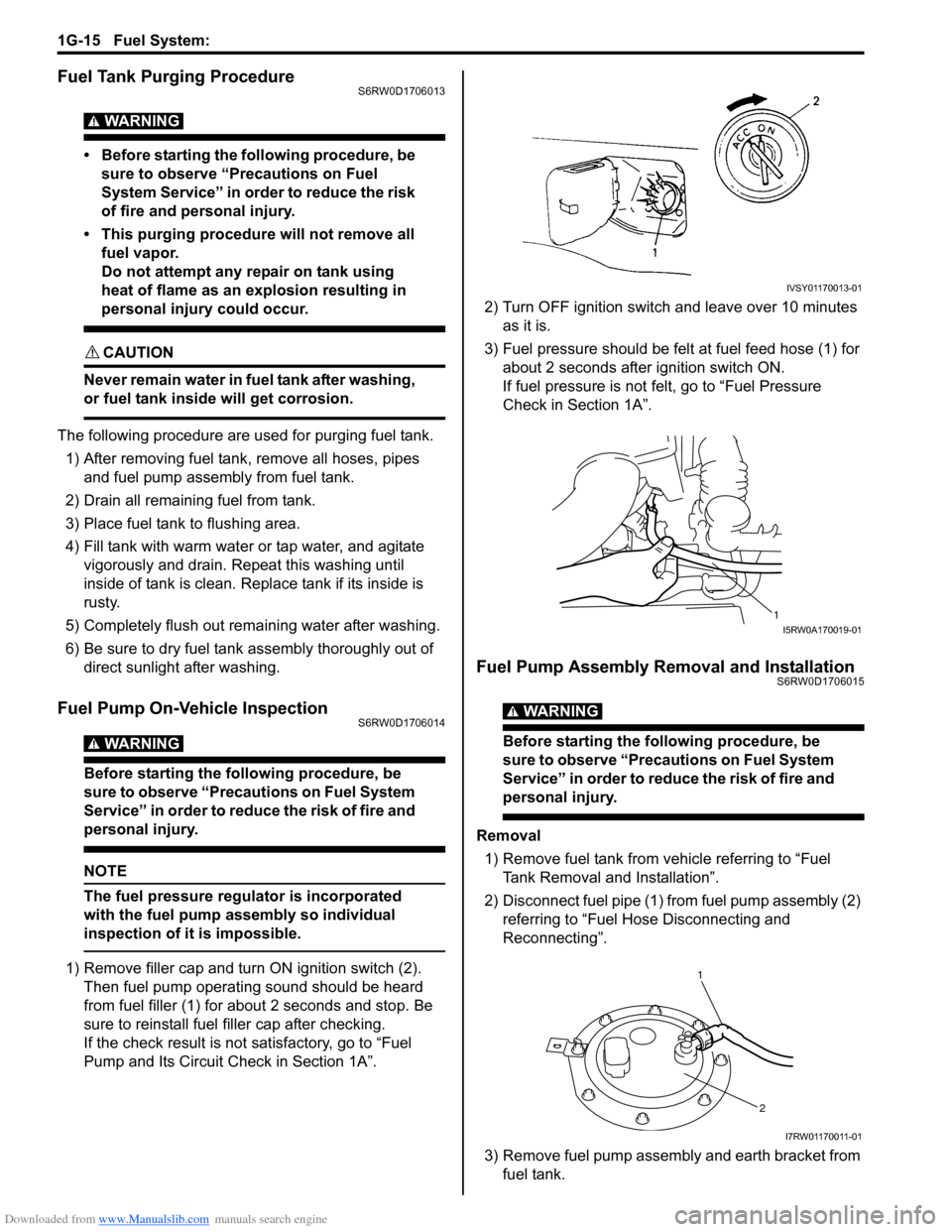 SUZUKI SX4 2006 1.G Service Workshop Manual Downloaded from www.Manualslib.com manuals search engine 1G-15 Fuel System: 
Fuel Tank Purging ProcedureS6RW0D1706013
WARNING! 
• Before starting the following procedure, be 
sure to observe “Prec