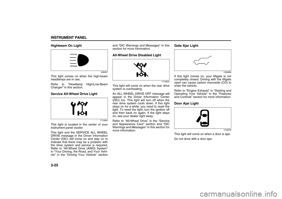 SUZUKI XL7 2007 2.G Owners Manual 3-25 INSTRUMENT PANEL
78J00-03E
Highbeam On Light
808597
This light comes on when the high-beam
headlamps are in use.
Refer to “Headlamp High/Low-Beam
Changer” in this section.Service All-Wheel Dr