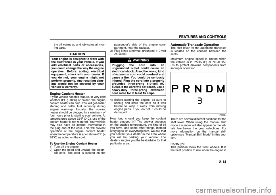SUZUKI XL7 2007 2.G Owners Manual 2-14 FEATURES AND CONTROLS
78J00-03E
the oil warms up and lubricates all mov-
ing parts.
Engine Coolant HeaterIf your vehicle has this feature, in very cold
weather 0°F (–18°C) or colder, the engi