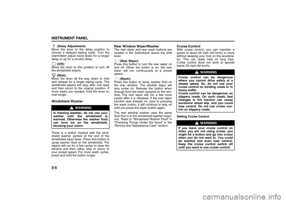 SUZUKI XL7 2007 2.G Owners Manual 3-5 INSTRUMENT PANEL
78J00-03E
 (Delay Adjustment):
Move the lever to the delay position to
choose a delayed wiping cycle. Turn the
intermittent adjust band down for a longer
delay or up for a shorter