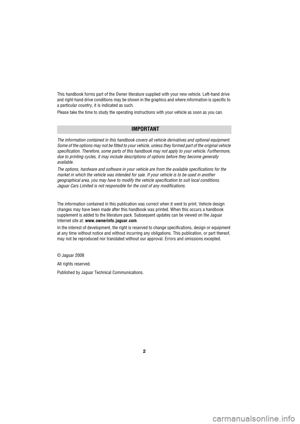 JAGUAR XF 2009 1.G Owners Manual 2
               
   This handbook forms part of the Owner literature supplied with your new ve hicle. Left-hand drive 
and right-hand drive conditi ons may be shown in the graphics a nd where informa