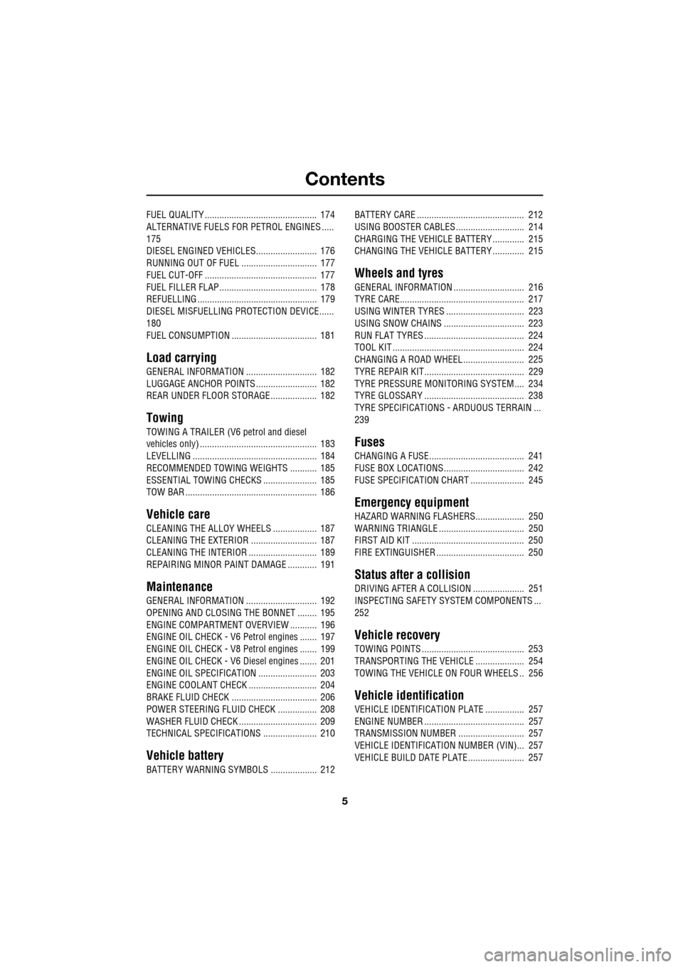 JAGUAR XF 2009 1.G Owners Manual Contents
5
FUEL QUALITY ..............................................  174
ALTERNATIVE FUELS FOR PETROL ENGINES .....  
175
DIESEL ENGINED VEHICLES.........................  176
RUNNING OUT OF FUEL .