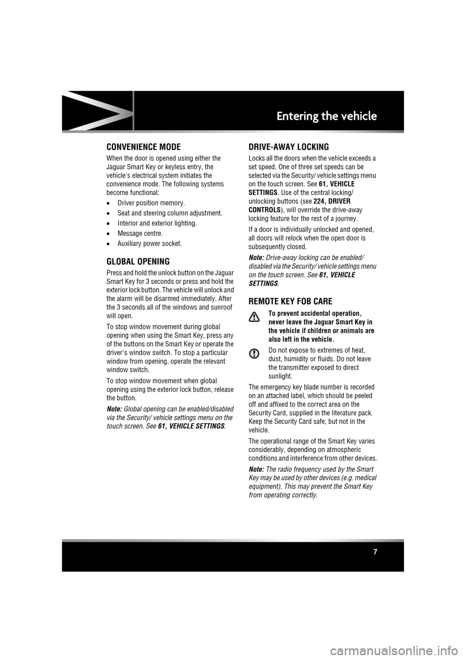 JAGUAR XF 2010 1.G Owners Manual R
(FM8) SEMCON JLR OWNER GUIDE VER 1.00  EURO
LANGUAGE: english-en; MARQUE: jaguar; MODEL: XF
Entering the vehicle
7
CONVENIENCE MODE
When the door is opened using either the 
Jaguar Smart Key or keyl