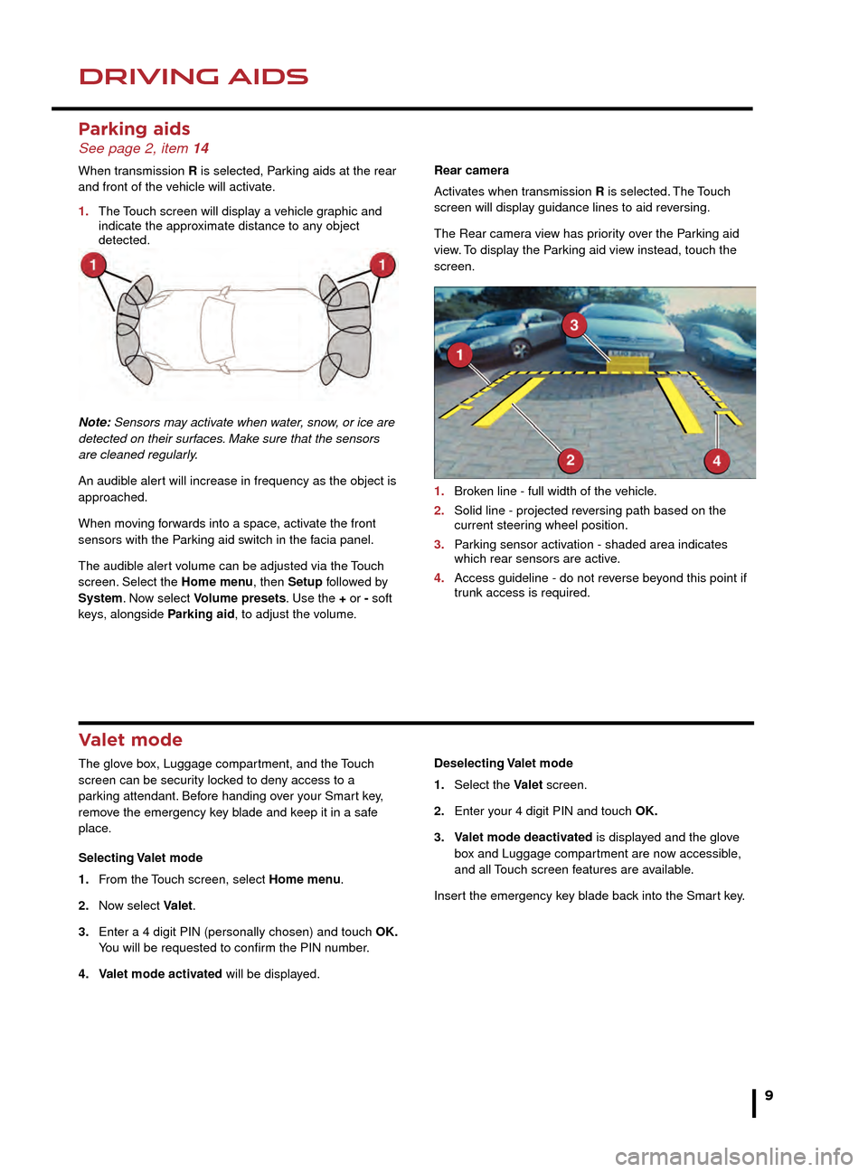 JAGUAR F TYPE 2015 1.G Quick Start Guide DRIVING AIDSDRIVING AIDS
9
Parking aids See page 2, item 14
When transmission R is selected, Parking aids at the rear 
and front of the vehicle will activate. 
1. 
The 
 Touch screen will display a ve