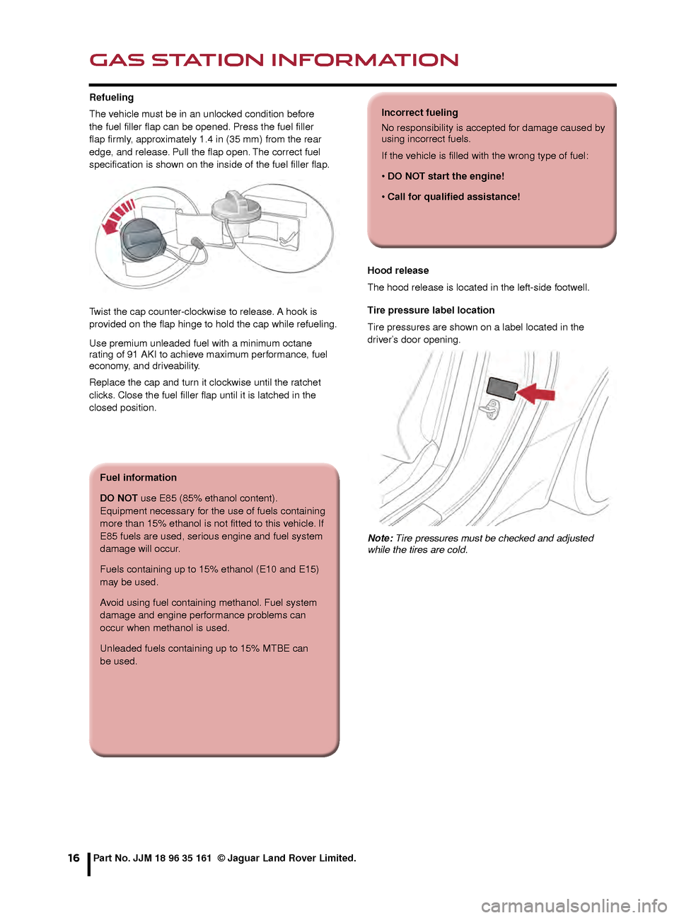 JAGUAR F TYPE 2016 1.G Quick Start Guide GAS STATION INFORMATION
16
Refueling
The vehicle must be in an unlocked condition before 
the fuel filler flap can be opened. Press the fuel filler 
flap firmly, approximately 1.4 in (35 mm) from the 