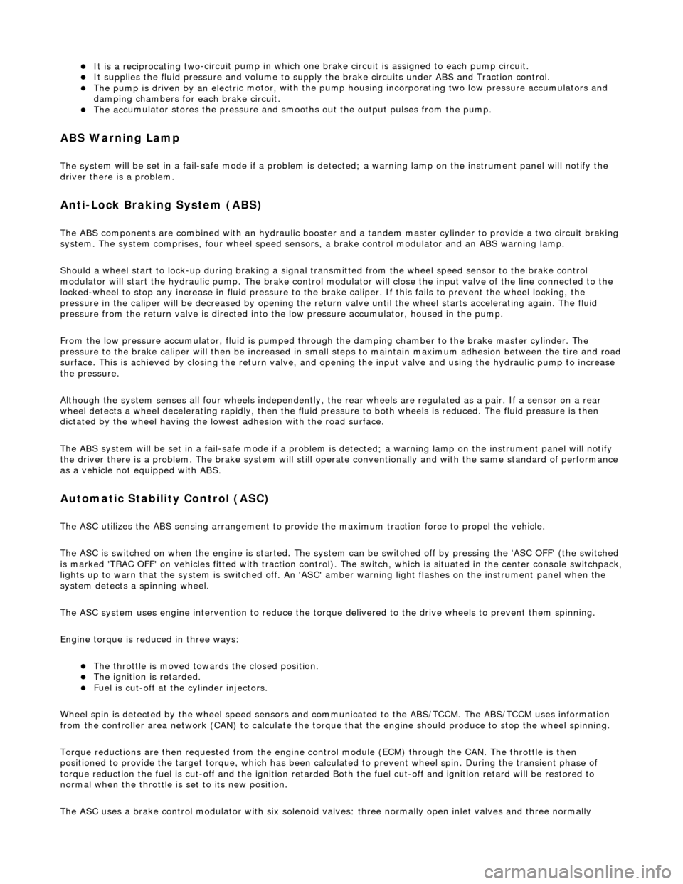 JAGUAR X308 1998 2.G Workshop Manual It is a reciprocating two
 -circuit pu
mp in which one brake circuit is as signed to each pump circuit.  
It supplies th
 e fluid pressure and vo
lume to supply the brake circuits  under ABS and