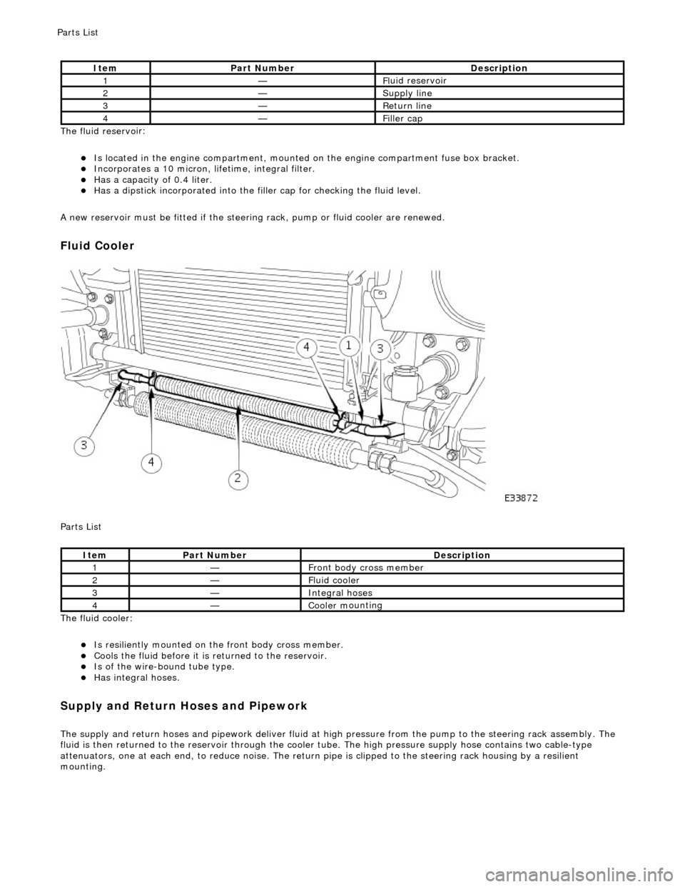 JAGUAR X308 1998 2.G Workshop Manual The fluid reservo
ir: 
Is lo

cated in the engine compartment, mounted on the engine compartment fuse box bracket.  
Incorporates 

a 10 micron, li
fetime, integral filter.  
Has a cap
 acity