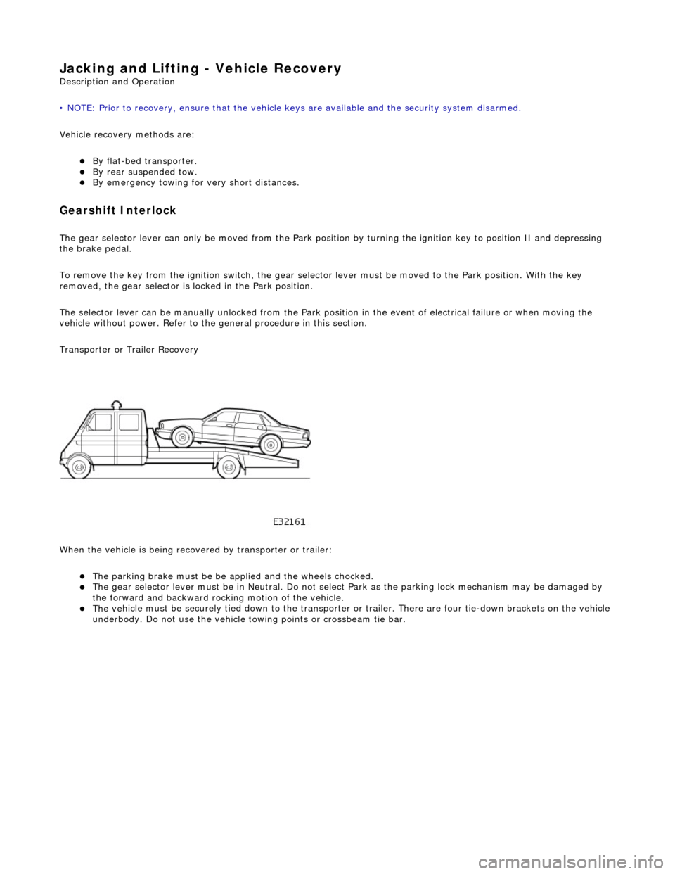 JAGUAR X308 1998 2.G Workshop Manual Jacking and Lifting - Vehicle Recovery 
Description an
d Operation 
• NOTE: Prior to recovery,  ensure that the vehicle keys are available and the security system disarmed. 
Vehicle recovery methods