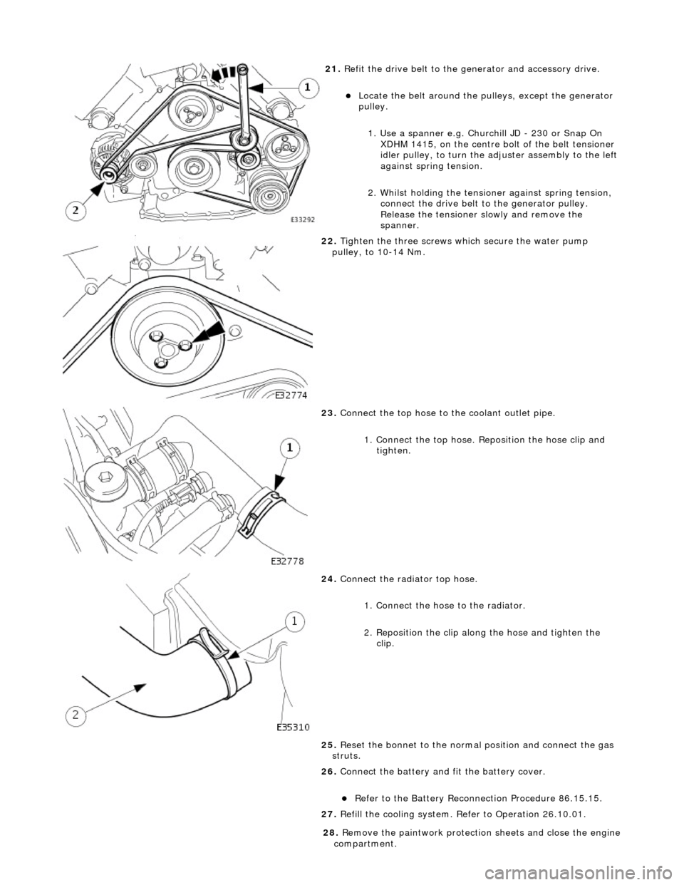 JAGUAR X308 1998 2.G Workshop Manual  
21
. 
Refit the drive belt to the generator and accessory drive. 
Locat
 e the belt around the pulleys, except the generator 
pulley.  
1. Use a spanner e.g. Churchill JD - 230 or Snap On  XDHM 1