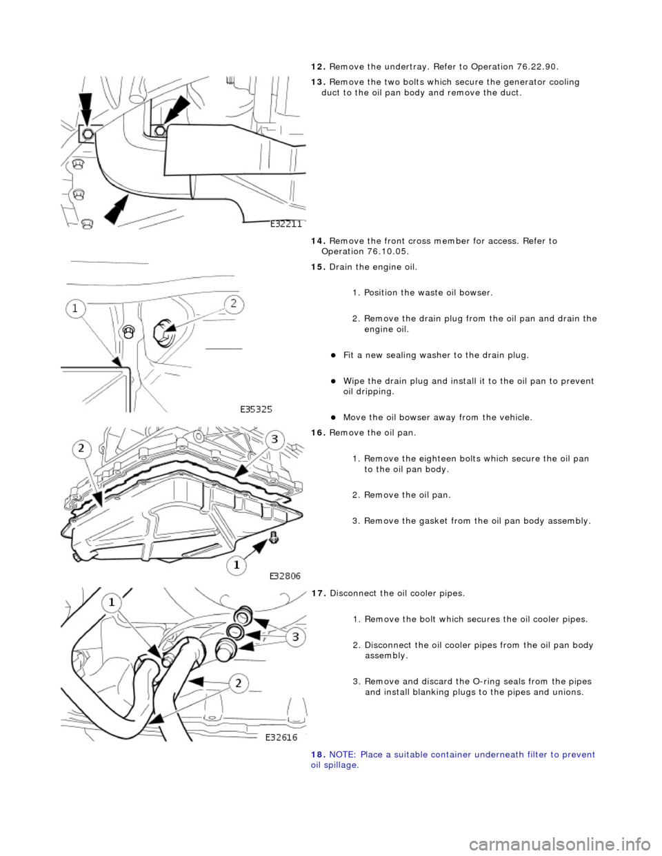 JAGUAR X308 1998 2.G Workshop Manual 12. Remove the undertray. Re fer to Operation 76.22.90. 
 
13. Remove the two bolts which se cure the generator cooling 
duct to the oil pan body and remove the duct. 
14.  Remove the front cross memb