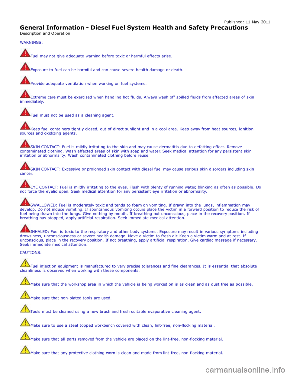 JAGUAR XFR 2010 1.G Workshop Manual Published: 11-May-2011 
General Information - Diesel Fuel System Health and Safety Precautions 
Description and Operation 
WARNINGS: 
 
Fuel may not give adequate warning before toxic or harmful effec