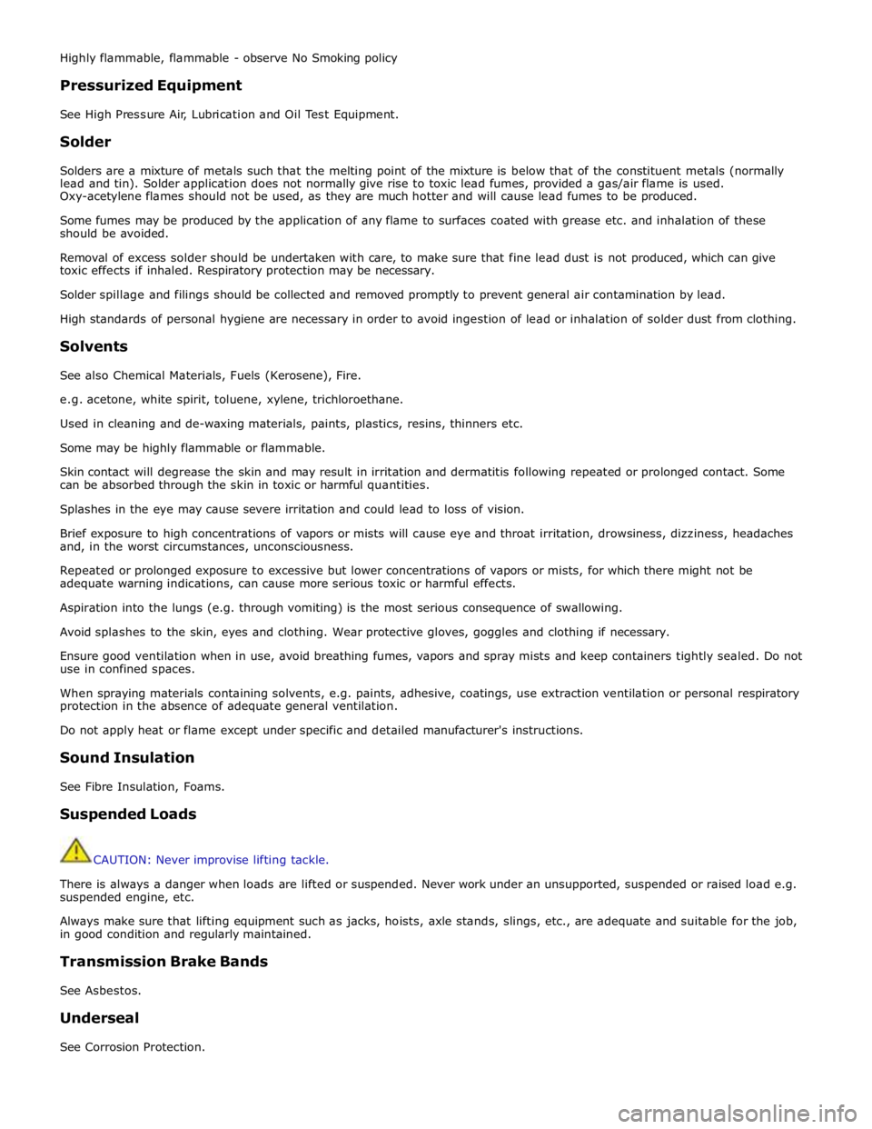 JAGUAR XFR 2010 1.G Workshop Manual Highly flammable, flammable - observe No Smoking policy 
 
Pressurized Equipment 
 
See High Pressure Air, Lubrication and Oil Test Equipment. 
 
Solder 
 
Solders are a mixture of metals such that th