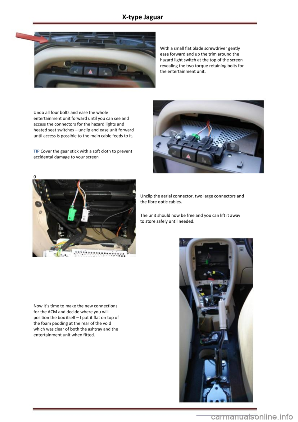JAGUAR X TYPE 2002 1.G Owners Manual X-type Jaguar 
With a small flat blade screwdriver gently 
ease forward and up the trim around the 
hazard light switch at the top of the screen 
revealing the two torque retaining bolts for 
the ente
