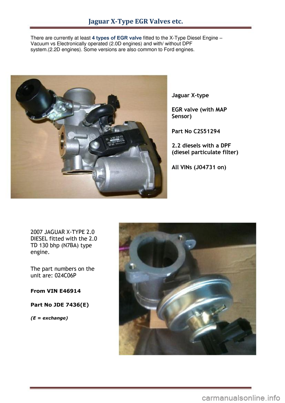 JAGUAR X TYPE 2004 1.G EGR Valves Parts Manual Jaguar X-Type EGR Valves etc. 
There are currently at least 4 types of EGR valve fitted to the X-Type Diesel Engine – 
Vacuum vs Electronically operated (2.0D engines) and with/ without DPF 
system.