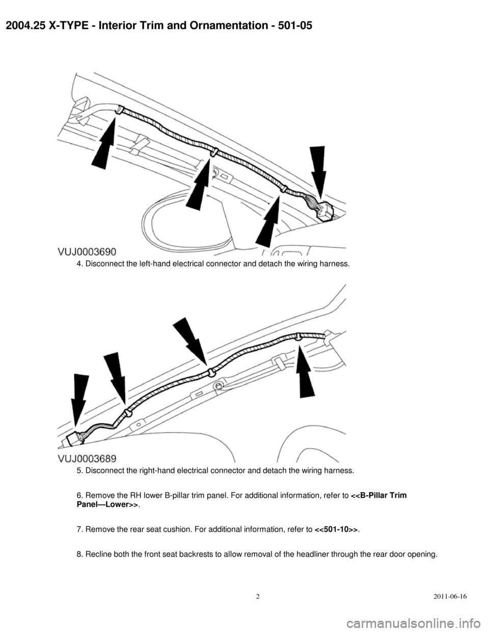 JAGUAR X TYPE 2004 1.G Headliner Manual 2004.25 X-TYPE - Interior Trim and Ornamentation - 501-05
4. Disconnect the left-hand electrical connector and detach the wiring harness.5. Disconnect the right-hand electrical connector and detach th