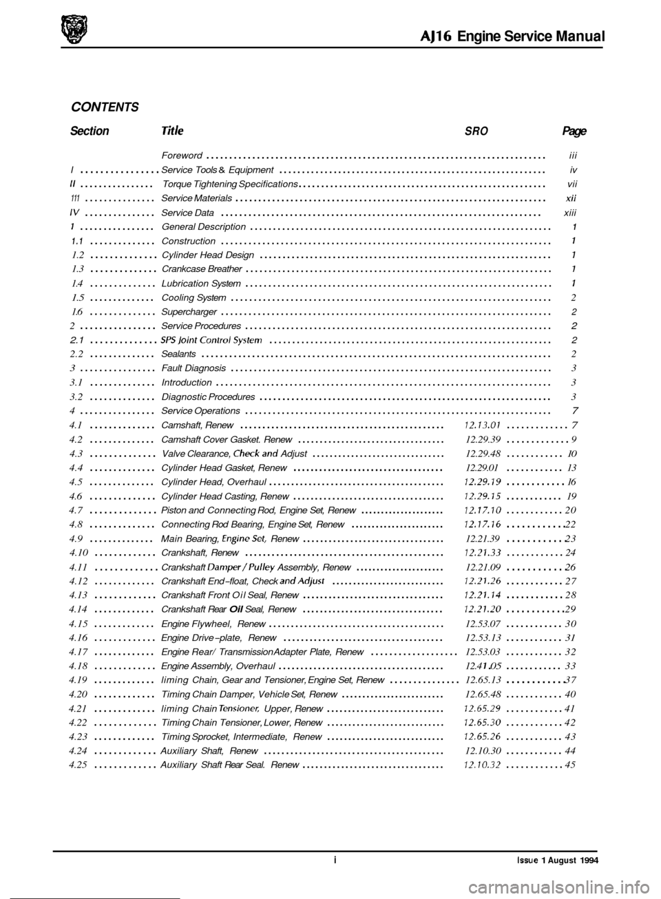 JAGUAR XJ 1994 2.G AJ16 Engine Manual AJ16 Engine Service  Manual 
CON TENTS 
Section SRO Page 
Foreword ........................................................................\
.. iii 
I ................ Service Tools & Equipment ......