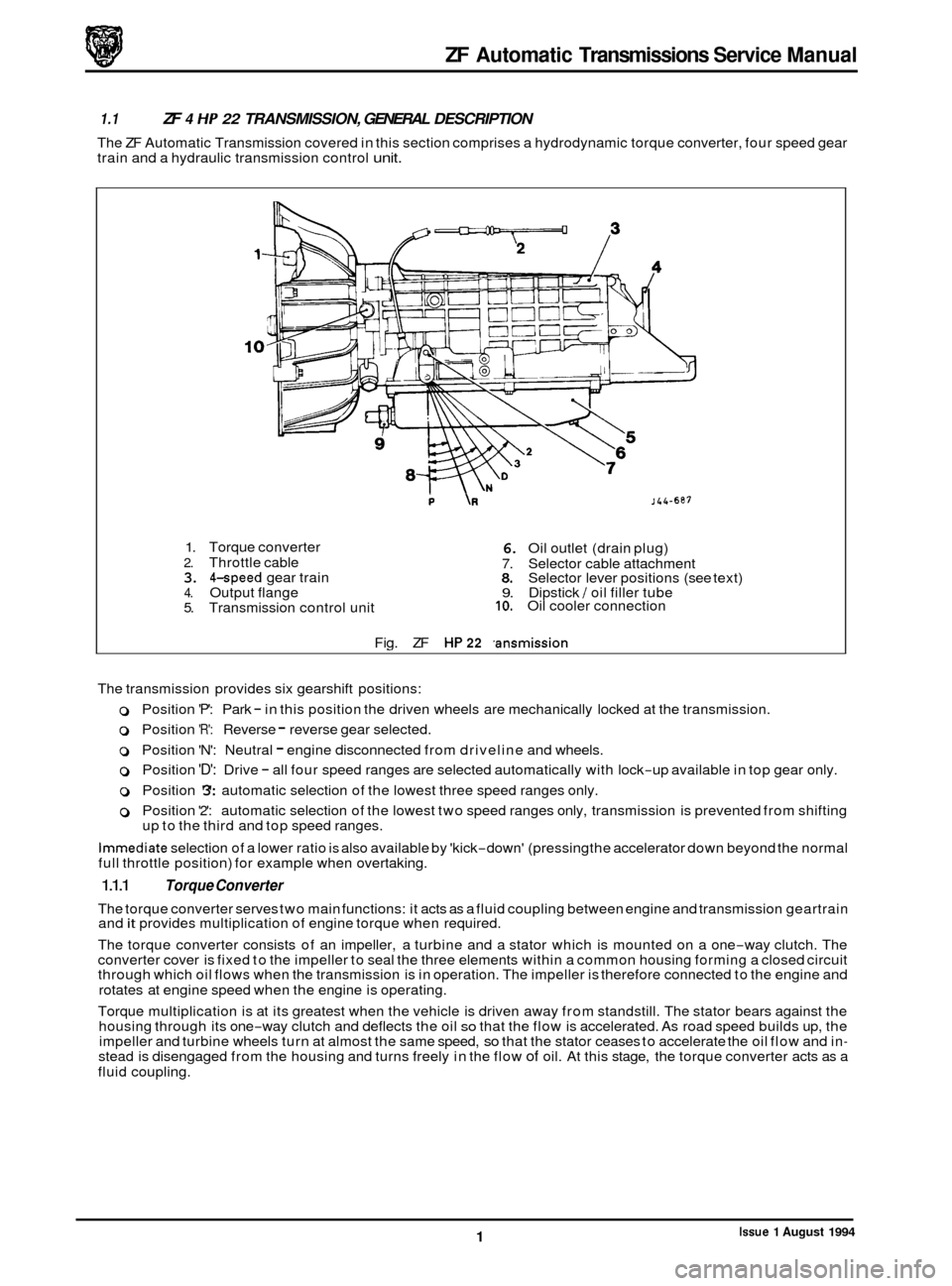 JAGUAR XJ 1994 2.G ZF Automatic Transmission Manual ZF Automatic Transmissions  Service Manual 
1.1 ZF 4 HP 22 TRANSMISSION,  GENERAL DESCRIPTION 
The ZF Automatic  Transmission  covered in this  section comprises a hydrodynamic  torque converter,  fou