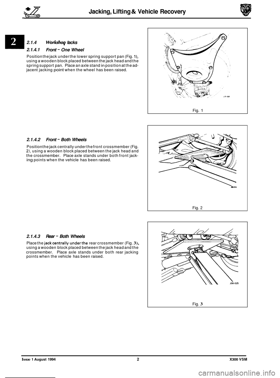 JAGUAR XJ6 1994 2.G Workshop Manual gg Jacking, Lifting & Vehicle Recovery 
.- 
- 2.1.4.1 
Front - One Wheel 
Position  the jack  under  the lower  spring  support  pan (Fig. I), using  a wooden  block placed  between  the jack  head an