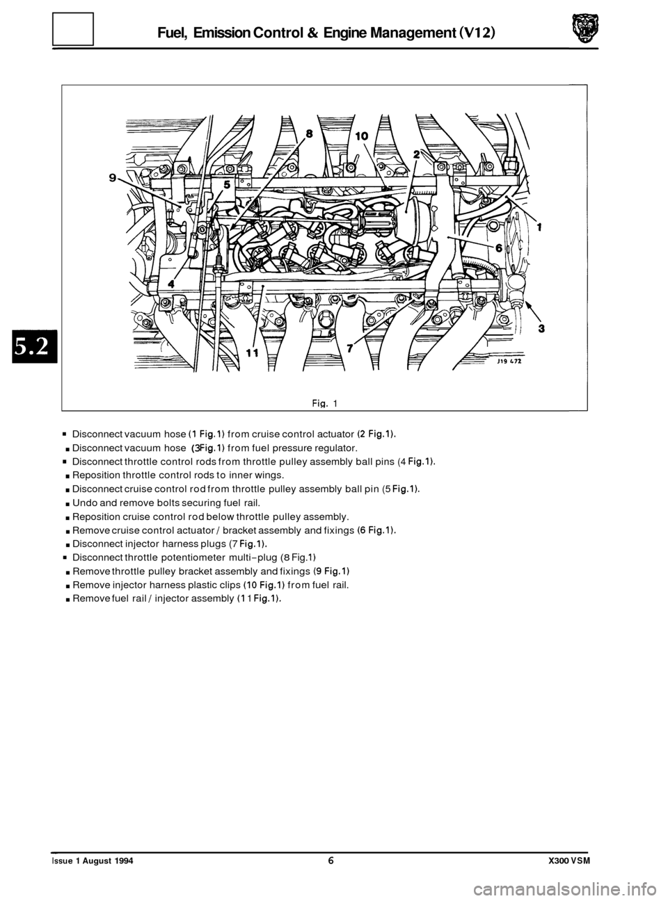 JAGUAR XJ6 1994 2.G Workshop Manual Fuel, Emission  Control & Engine Management (V12) 
9 
Fig. 1 
Disconnect  vacuum hose (1 Fig.1) from cruise  control  actuator (2 Fig.1). 
. Disconnect  vacuum hose (3 Fig.1) from fuel pressure regula