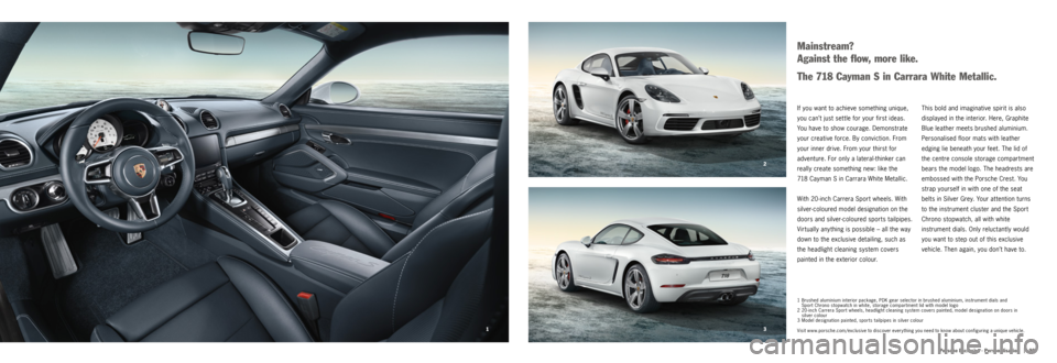 PORSCHE 718 2016 1.G Information Manual 13 2
|   99
Porsche Exclusive · Personalisation
1  Brushed aluminium interior package, PDK gear selector in brushed aluminium, instrument dials and   
Sport Chrono stopwatch in white, storage compart