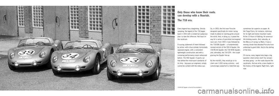 PORSCHE 718 2016 1.G Information Manual |   11
Sports car fascination
718 RS 60 Spyder in front of Porsche Werk 1
sometimes far superior on paper. At   
the Targa Florio, for instance, notorious 
for its tight and t wist y mountain roads