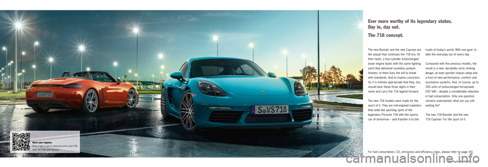PORSCHE 718 2016 1.G Information Manual |   13
For fuel consumption, CO2 emissions and efficiency class, please refer to page 141. roads of today’s world. With one goal: to 
take the everyday out of every day.
Compared with the previous m