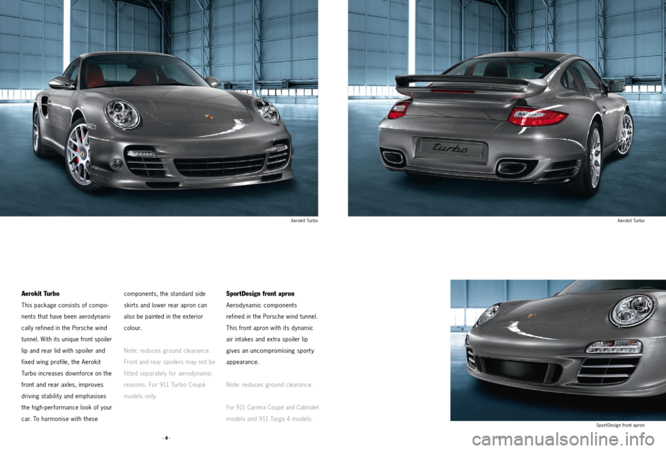 PORSCHE 911 2011 5.G Accessories Workshop Manual · 8 ·· 9 ·
Aerokit Turbo
This package consists of compo-
nents that have been aerodynami -
cally refined in the Porsche wind 
tunnel. With its unique front spoiler 
lip and rear lid with spoiler a