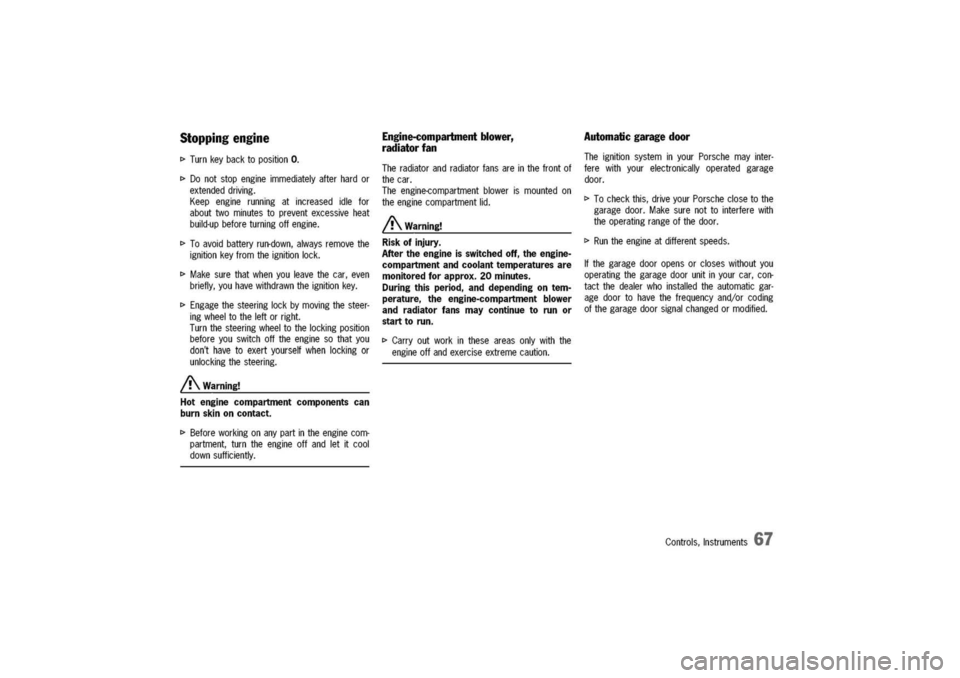 PORSCHE 911 CARRERA 2003 4.G Owners Manual 
Stoppingengine

I>TurnkeybacktopositionO.
I>Donotstopengineimmediatelyafterhardor
extendeddriving.
Keepenginerunningatincreasedidlefor
abouttwominutestopreventexcessiveheat
build-upbeforeturningoffen