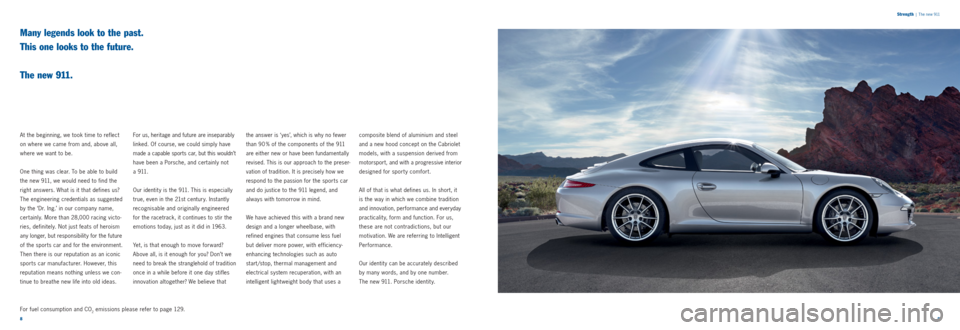 PORSCHE 911 CARRERA 2011 5.G Information Manual 89 
Many legends look to the past. 
This one looks to the future.  
 
The new 911.
At the beginning, we took time to reflect 
on where we came from and, above all, 
where we want to be. 
One thing was