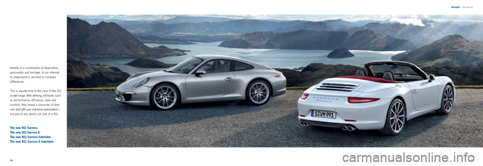PORSCHE 911 CARRERA 2011 5.G Information Manual 1011 
Strength
 
|  The new 911
Identit y is a combination of disposition, 
personalit y and heritage. In our at tempt 
to understand it, we tend to compare  
dif ferences.
This is equally true in the
