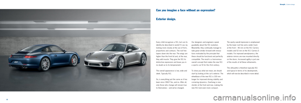 PORSCHE 911 CARRERA 2011 5.G Information Manual 1213 
Strength
 |
 Exterior design
Can you imagine a face without an expression?  
 
Exterior design.
Every child recognises a 911, but can its 
identit y be described in words? It can, by 
looking mo