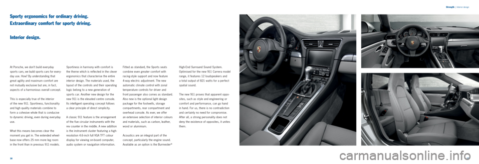 PORSCHE 911 CARRERA 2011 5.G Information Manual 1617 
Strength
 |
 Interior design
Sporty ergonomics for ordinary driving.  
Extraordinary comfort for sporty driving.  
 
Interior design.
At Porsche, we don’t build everyday 
sports cars, we build
