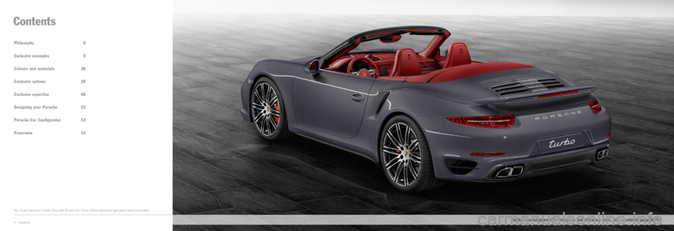 PORSCHE 911 CARRERA 2014 6.G Information Manual Philosophy 6
Exclusive examples 8
Colours and materials  26
Exclusive options  28
Exclusive expertise  48 
Designing your Porsche  52
Porsche Car Configurator  53
 Panorama   54
Contents
911 Turbo C